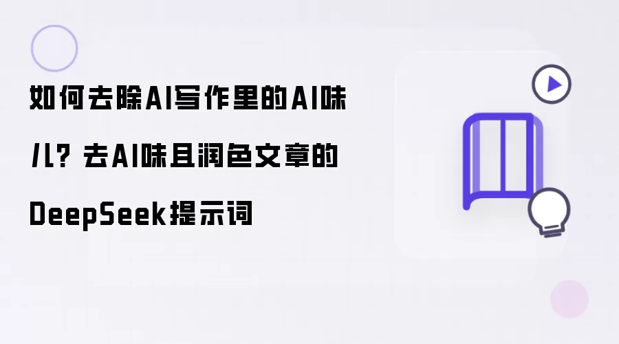 如何消除AI写作中的AI味儿? 去AI味并润色文章的DeepSeek提示词