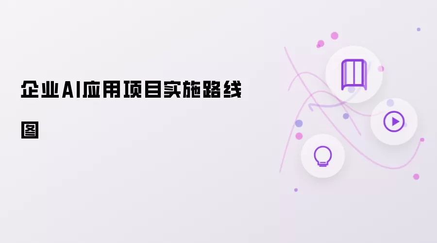 企业AI应用项目：实施路线图