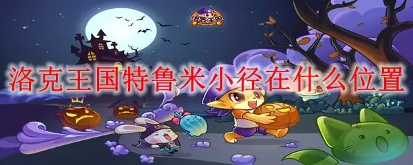 洛克王国特鲁米小径的位置在哪里