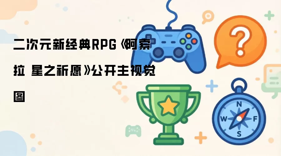二次元新经典RPG《阿索拉 星之祈愿》主视觉图揭晓