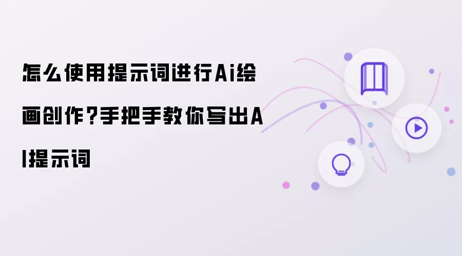 怎么使用提示词进行Ai绘画创作：手把手教你写出AI提示词