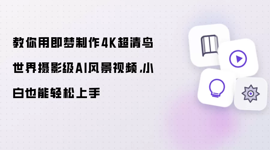 教你用即梦制作4K超清鸟世界摄影级AI风景视频：小白也能轻松上手