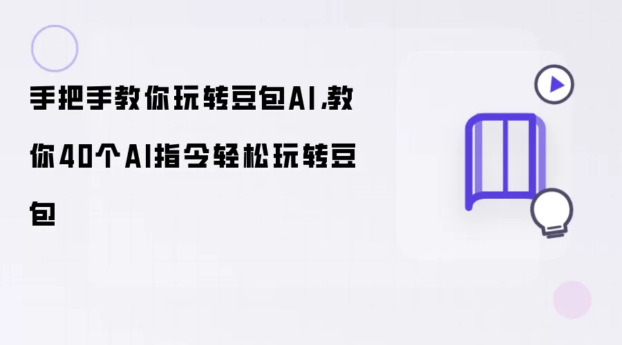 手把手教你玩转豆包AI：教你40个AI指令轻松玩转豆包
