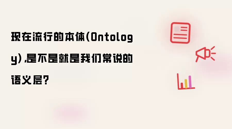 现在流行的本体(Ontology): 是不是就是我们常说的语义层？