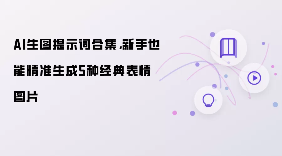 AI生图提示词合集：新手也能精准生成5种经典表情图片
