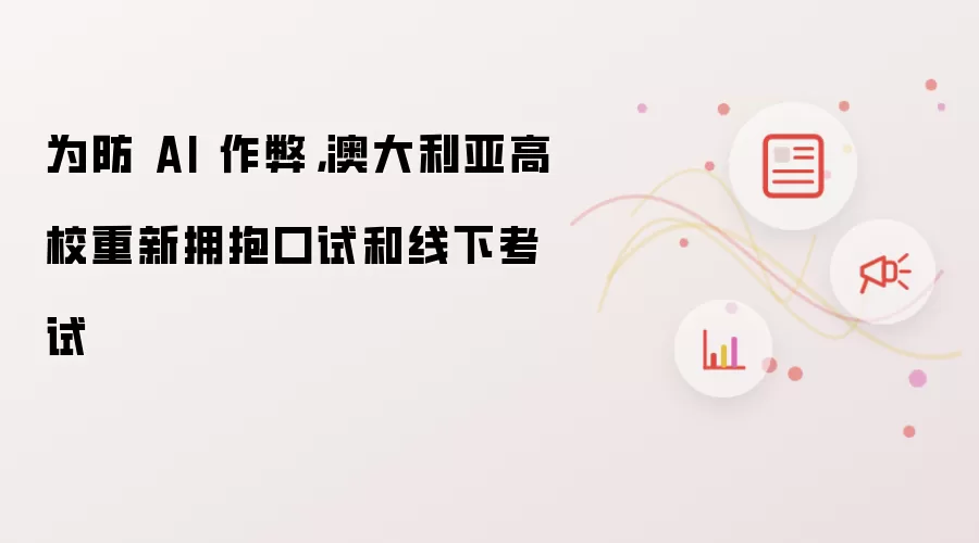 为防 AI 作弊：澳大利亚高校重新拥抱口试和线下考试