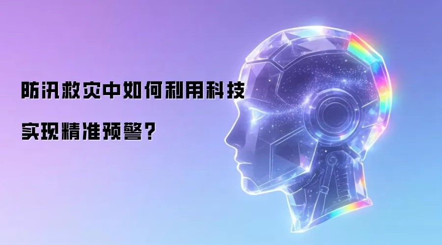 防汛救灾中如何借助科技实现精准预警