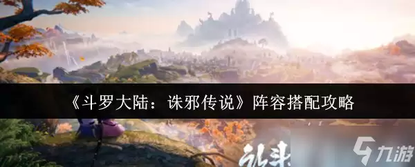 《斗罗大陆诛邪传说》阵容搭配攻略