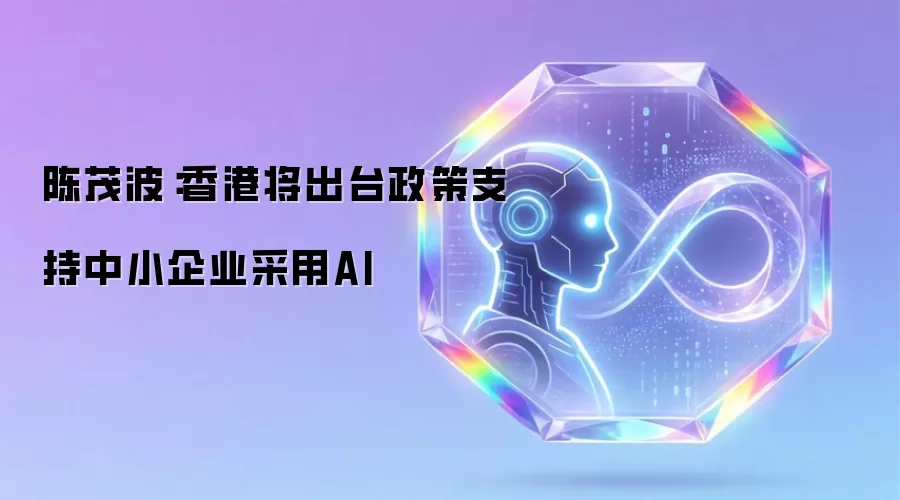 陈茂波：香港将推出政策扶持中小企业应用AI
