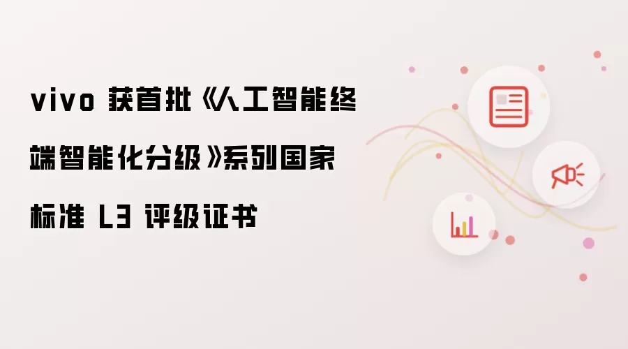 vivo 荣获首批《人工智能终端智能化分级》系列国家标准 L3 评级证书
