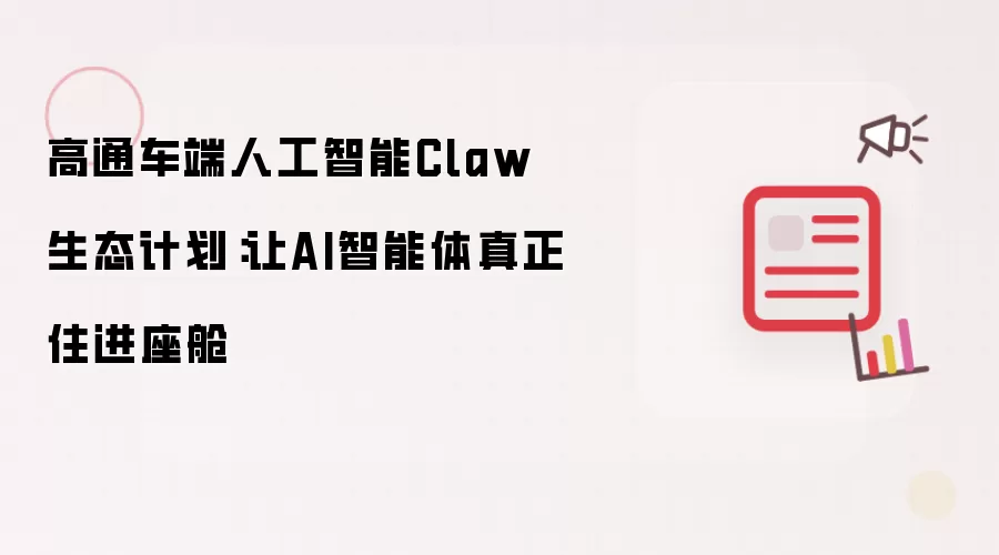高通车端人工智能Claw生态计划：AI智能体真正住进座舱