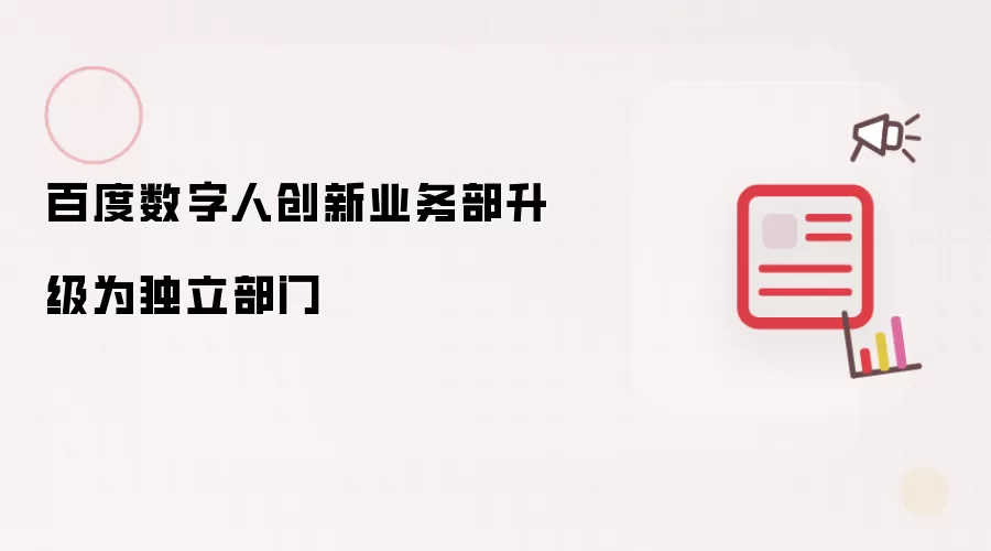 百度数字人创新业务部升格为独立部门