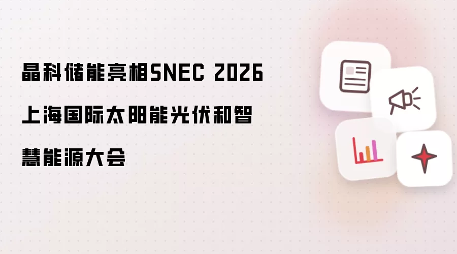 晶科储能现身SNEC 2026上海国际太阳能光伏和智慧能源大会