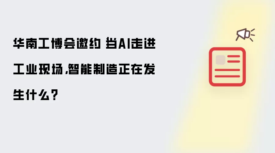 华南工博会邀约｜当AI融入工业现场，智能制造正在发生什么？