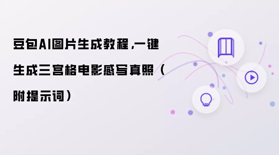 豆包AI图片生成教程：一键生成三宫格电影感写真照 附提示词
