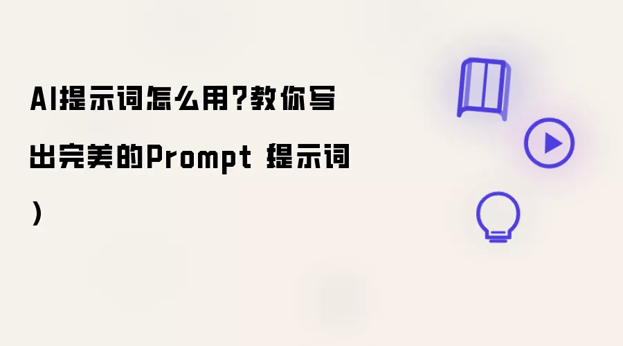 AI提示词怎么用：教你写出完美的Prompt（提示词）
