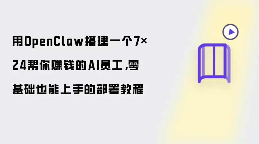 用OpenClaw搭建一个7x24帮你赚钱的AI员工：零基础也能上手的部署教程