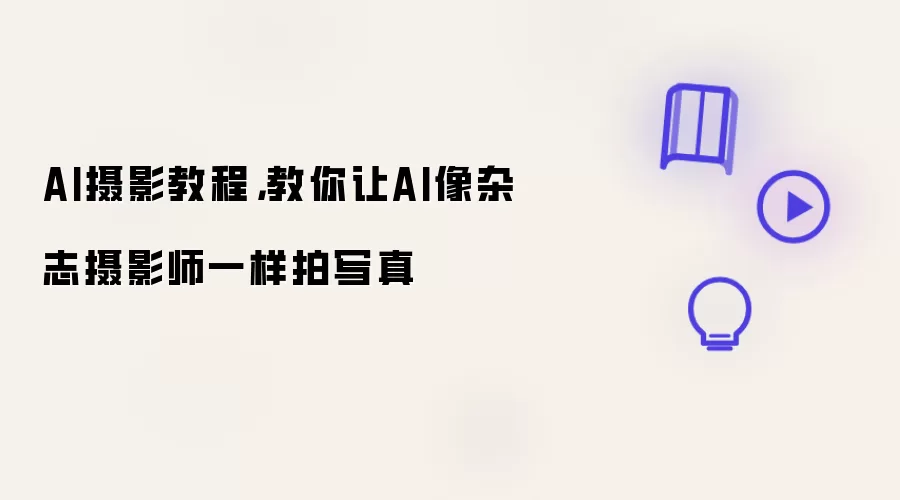 AI摄影教程:教你让AI像杂志摄影师一样拍写真