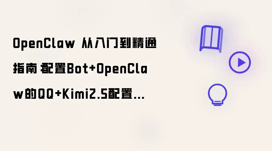 OpenClaw 从入门到精通指南：配置Bot+OpenClaw的QQ+Kimi2.5配置教程