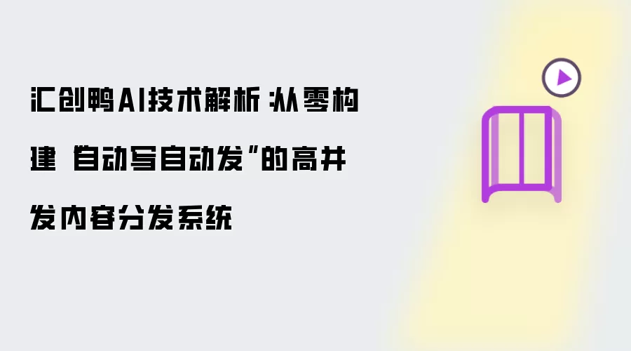 汇创鸭AI技术解析：从零打造“自动写自动发”的高并发内容分发系统