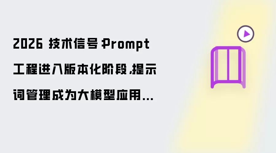 2026 技术信号：Prompt 工程进入版本化阶段：提示词管理成为大模型应用新基础设施