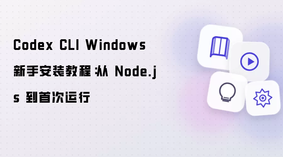 Codex CLI Windows 新手安装教程：从 Node.js 安装到首次运行