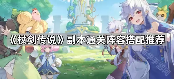 杖剑传说副本通关阵容搭配指南