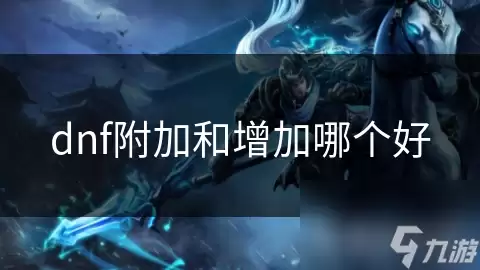 dnf附加和增加哪个更好