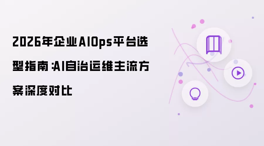 2026年企业AIOps平台选型指南：AI自治运维主流方案深度比较