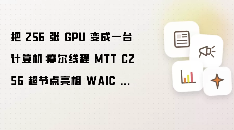 把 256 张 GPU 合成一台计算机：摩尔线程 MTT C256 超节点亮相 WAIC 2026