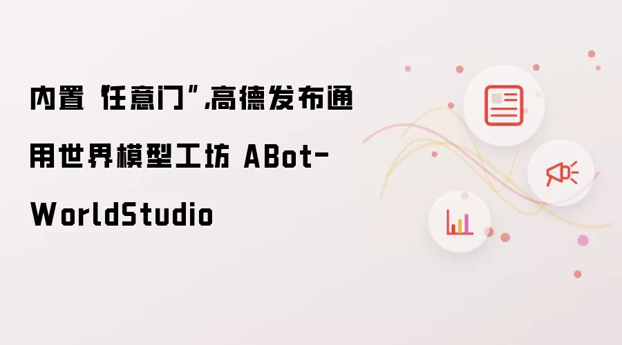 内置任意门：高德发布通用世界模型工坊 ABot-WorldStudio