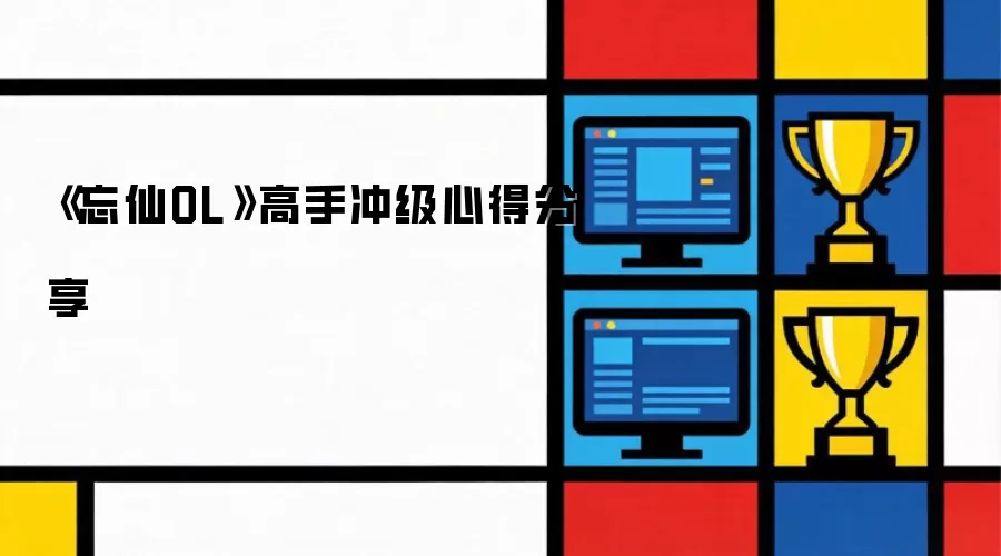 《忘仙OL》高手冲级心得分享