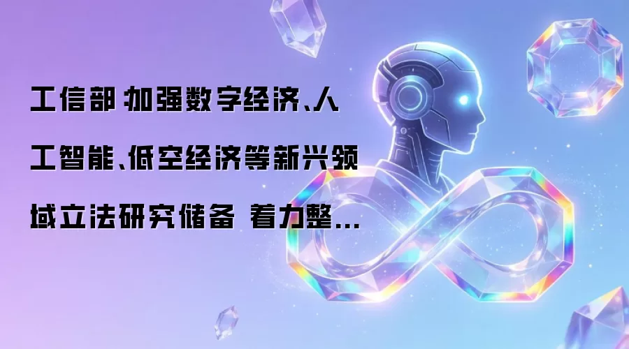 工信部：加强数字经济 人工智能 低空经济等新兴领域立法研究储备 着力整治内卷式竞争