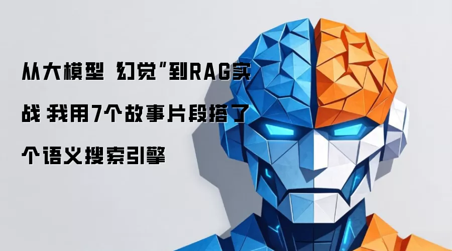 从大模型幻觉到RAG实战：我用7个故事片段搭了个语义搜索引擎