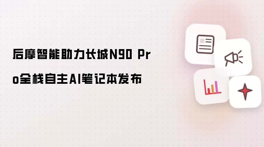 后摩智能助阵长城N90 Pro全栈自主AI笔记本发布