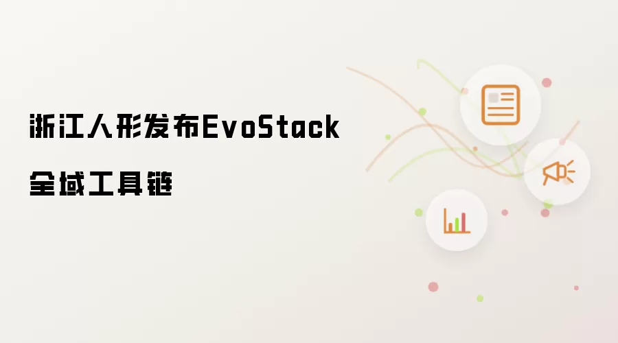 浙江人形发布EvoStack全域工具链