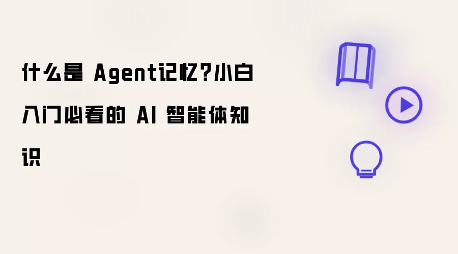 什么是 Agent记忆：小白入门必看的 AI 智能体知识