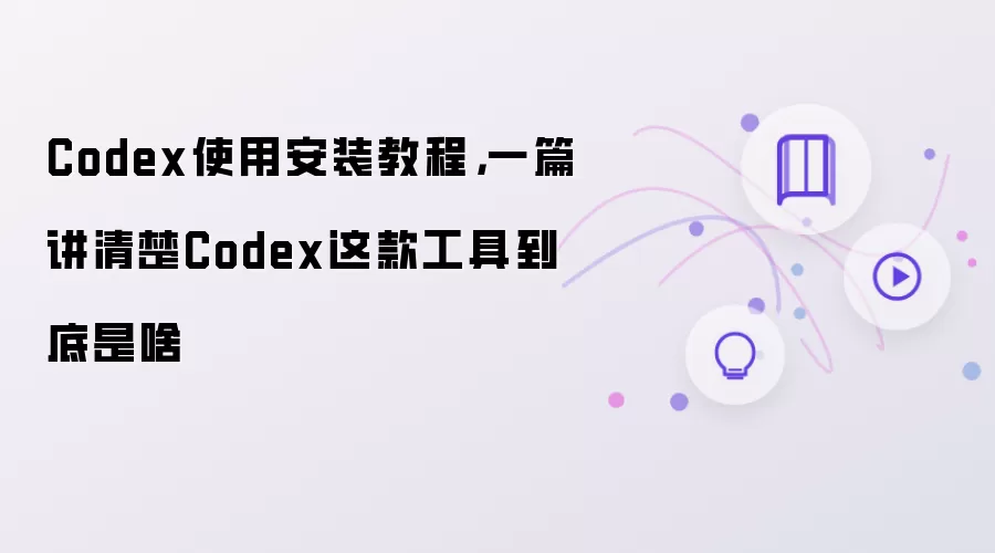 Codex使用安装教程：一篇讲清楚Codex这款工具到底是啥