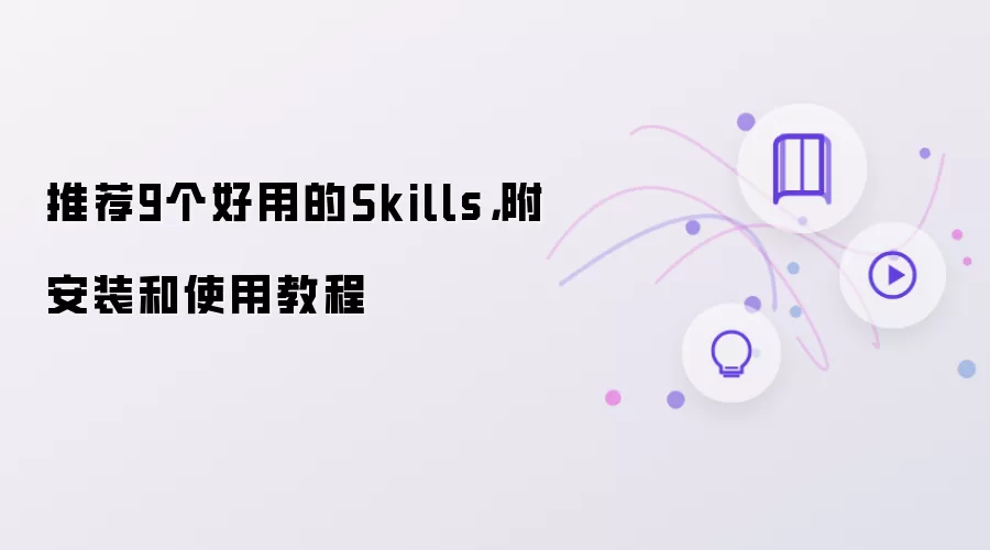 推荐9个好用的Skills：附安装和使用教程