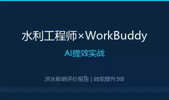 一个水利工程师的AI提效实战：用WorkBuddy写洪水影响评价报告：效率翻了3倍
