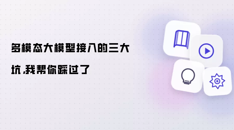 多模态大模型接入的三大坑：我帮你踩过了