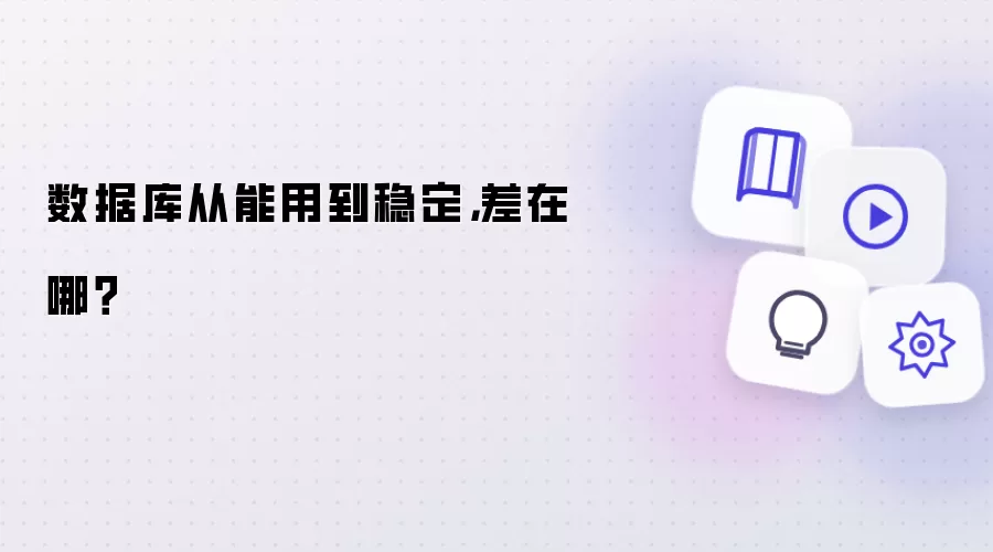 数据库从能用到稳定：差在哪？