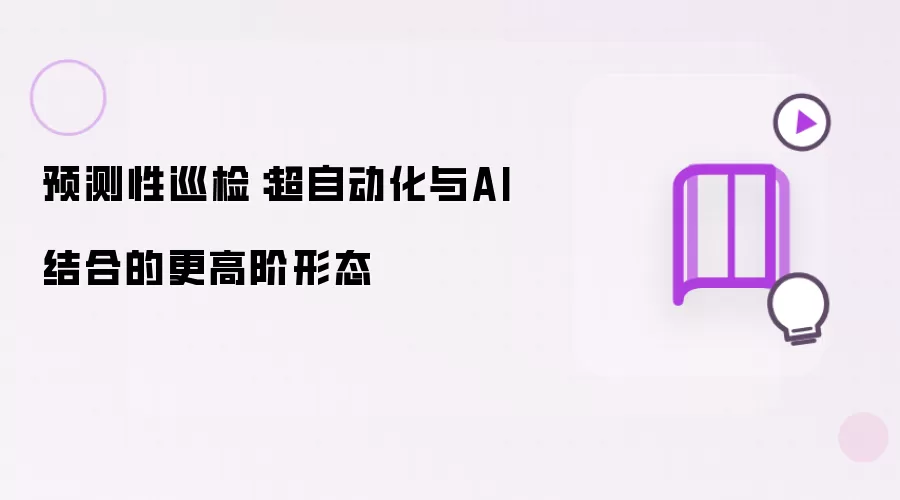 预测性巡检：超自动化与AI融合的更高阶形态