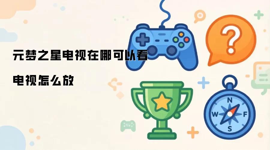 元梦之星电视在哪能看 电视怎么放