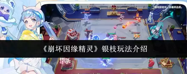 《崩坏因缘精灵》银枝玩法指南