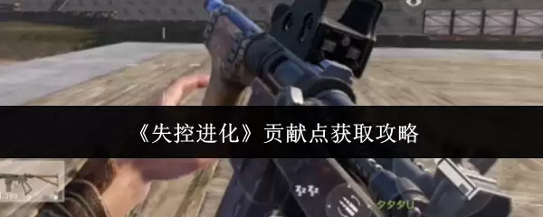 失控进化 贡献点获取攻略