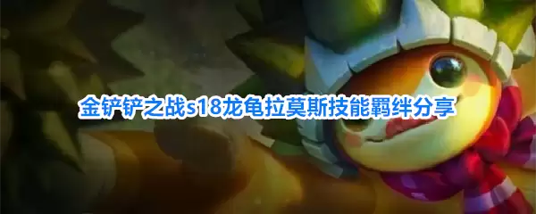 金铲铲之战s18龙龟拉莫斯技能羁绊详解