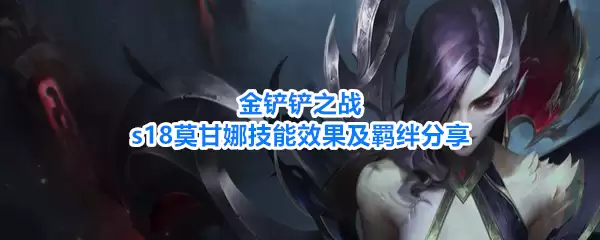 金铲铲之战s18莫甘娜技能效果与羁绊分享