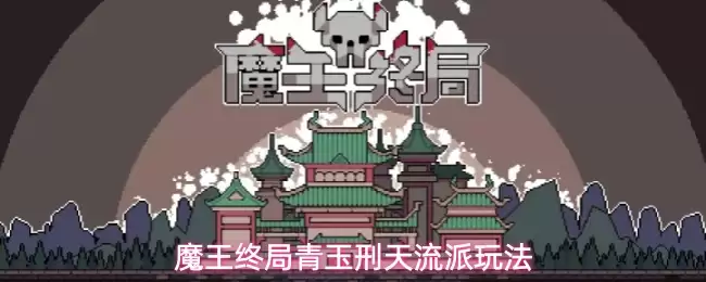 魔王终局:青玉刑天流派玩法