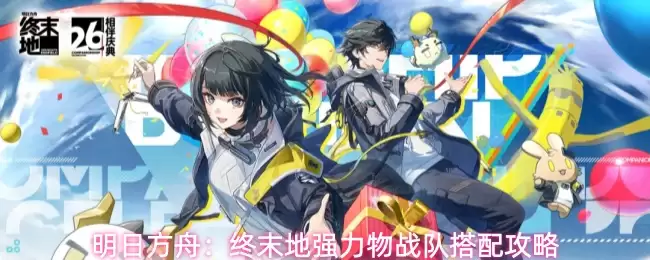 明日方舟：终末地强力物战队配队攻略